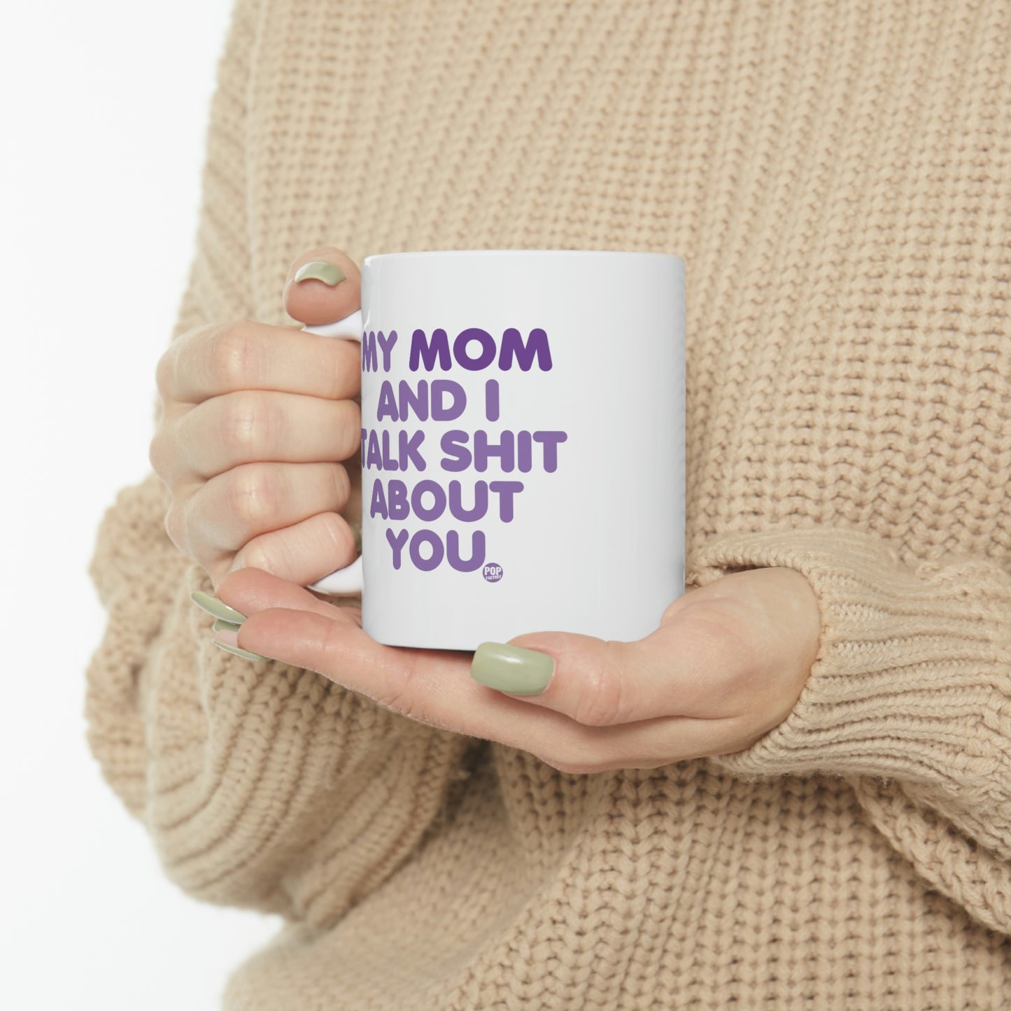 MY MOM AND I TALK SHIT AOBUT YOU COFFEE MUG