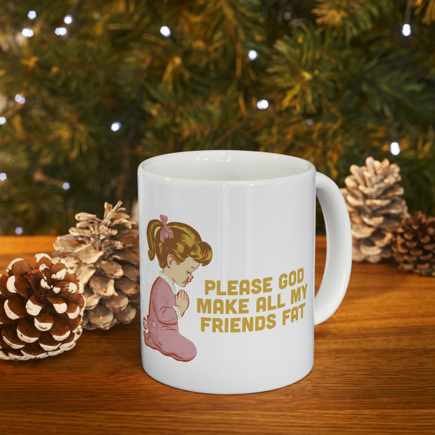 PLEASE GOD MAKE ALL M Y FRIENDS FAT COFFEE MUG