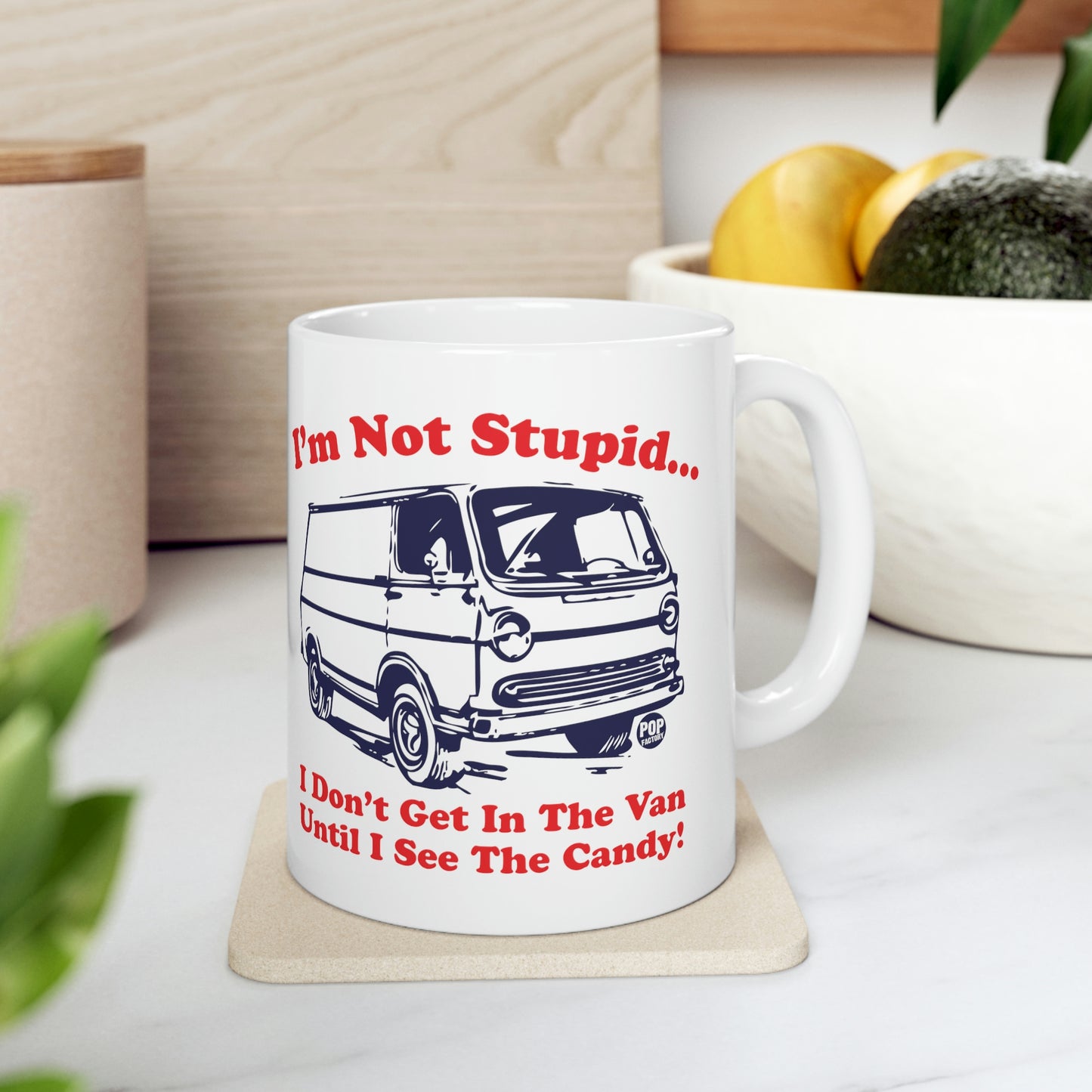 I'M NOT STUPID..I DON'T GET IN THE VAN UNTIL I SEE THE CANDY! COFFEE MUG