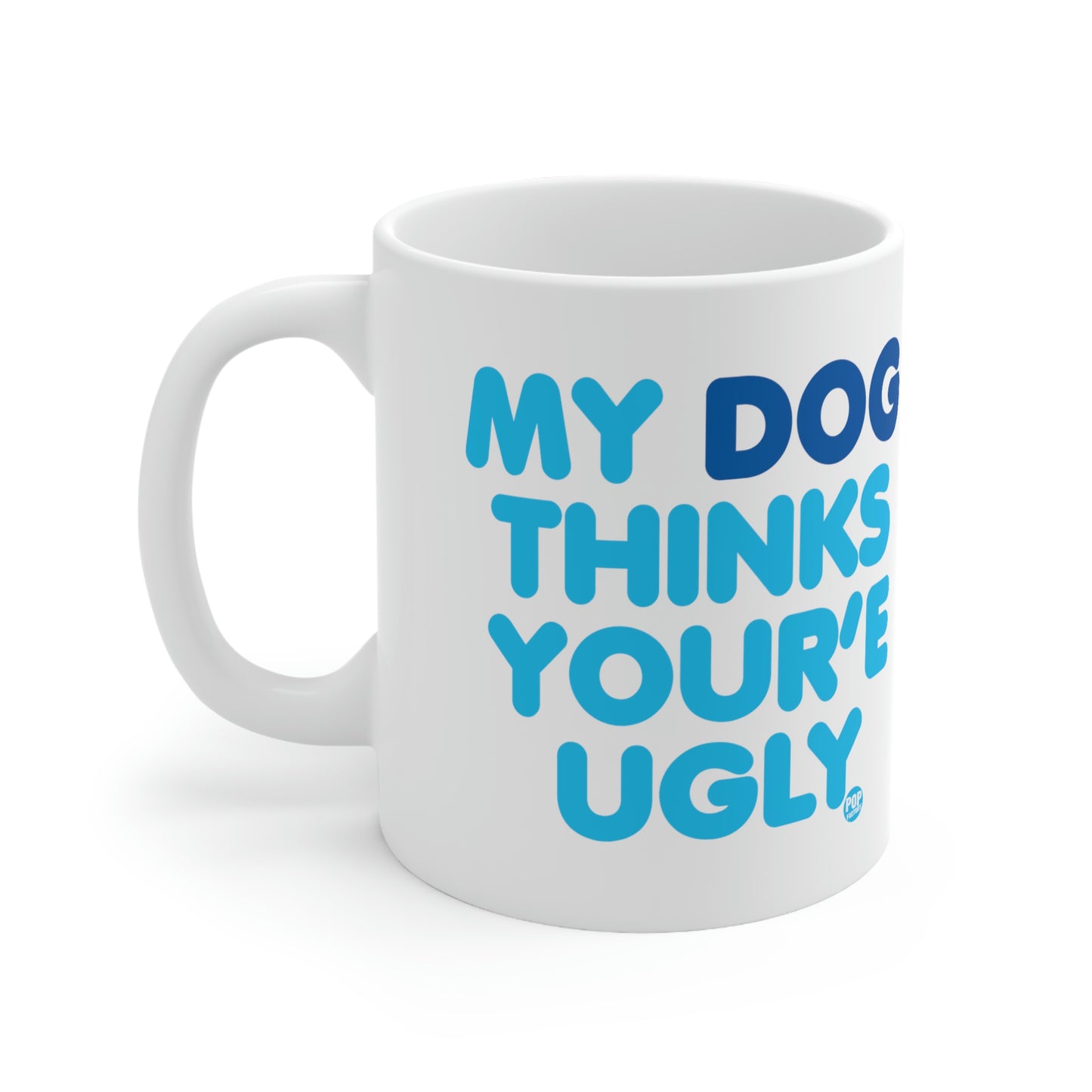 MY DOG THINKS YOU'RE UGLY COFFEE MUG