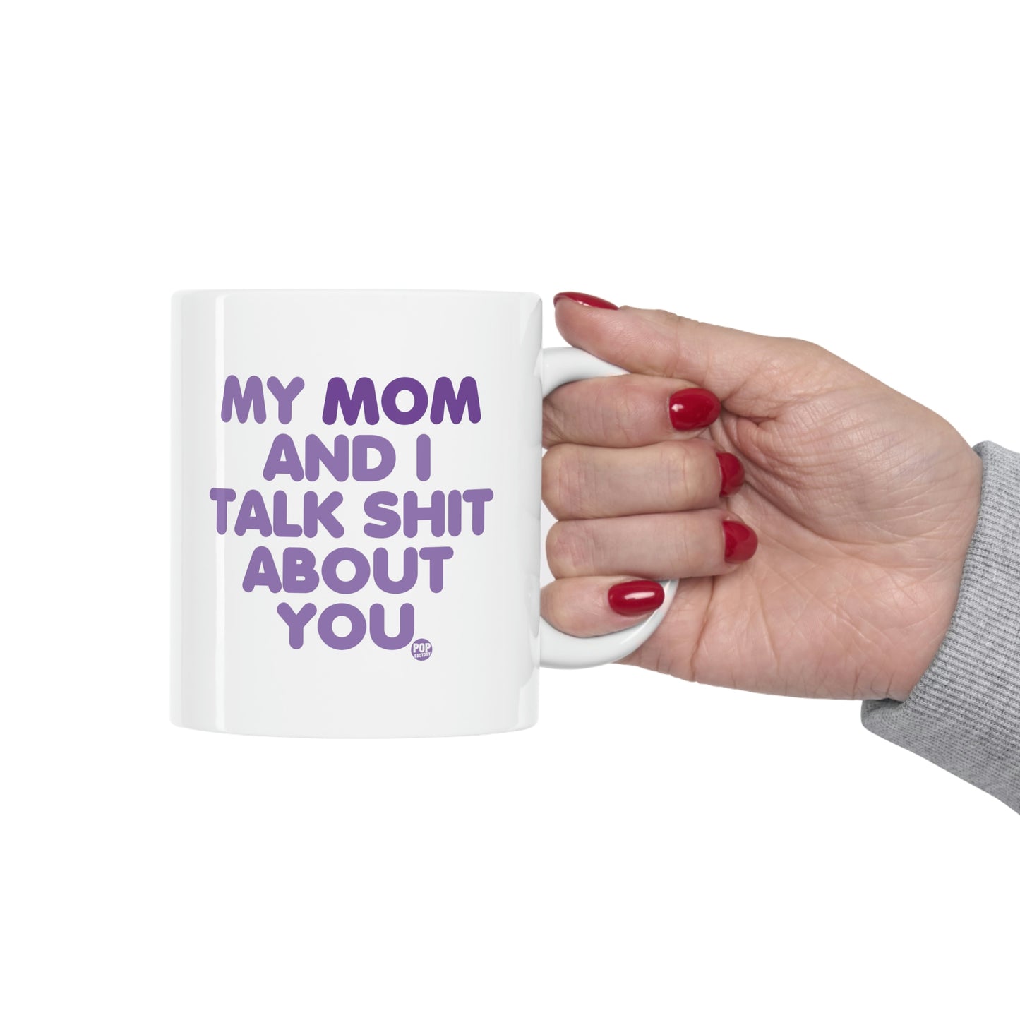 MY MOM AND I TALK SHIT AOBUT YOU COFFEE MUG