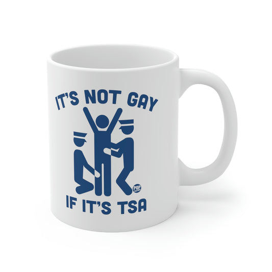 IT'S NOT GAY IF IT'S TSA COFFEE MUG