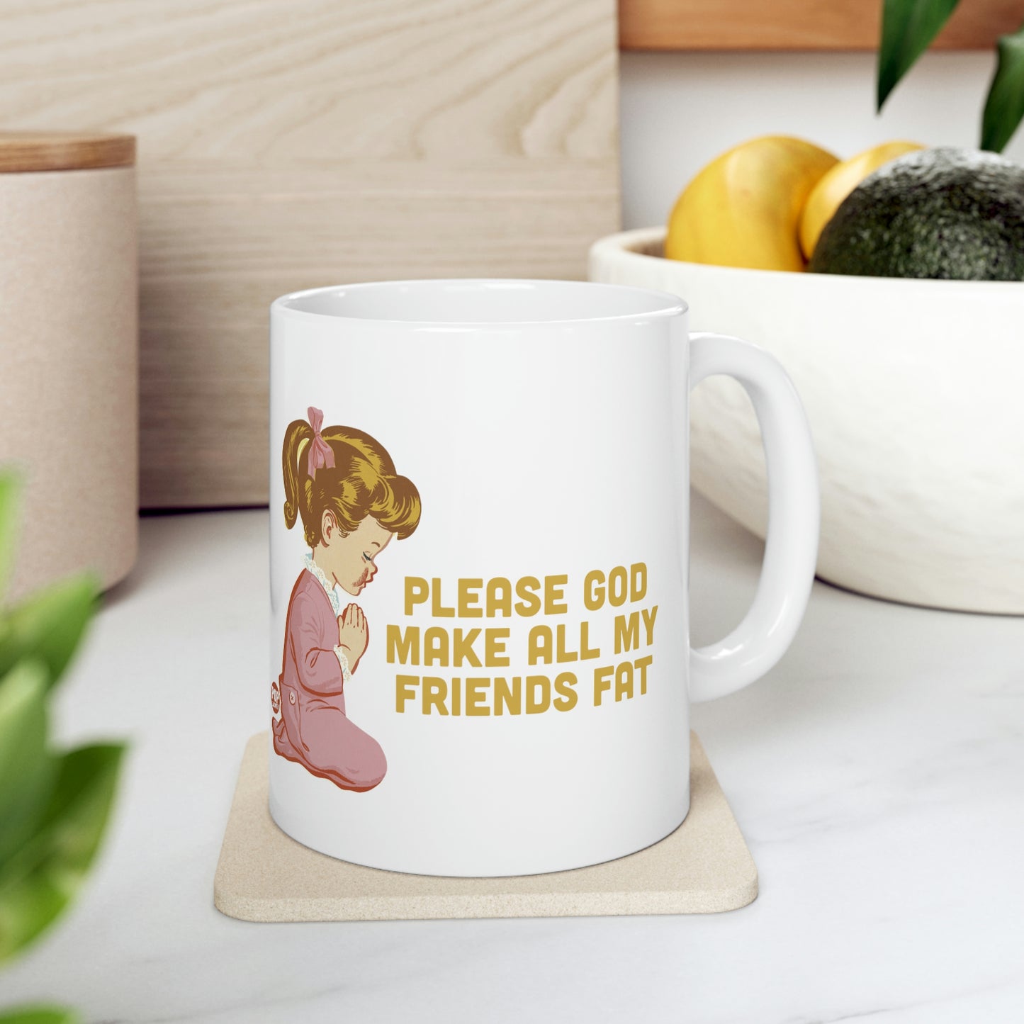 PLEASE GOD MAKE ALL M Y FRIENDS FAT COFFEE MUG