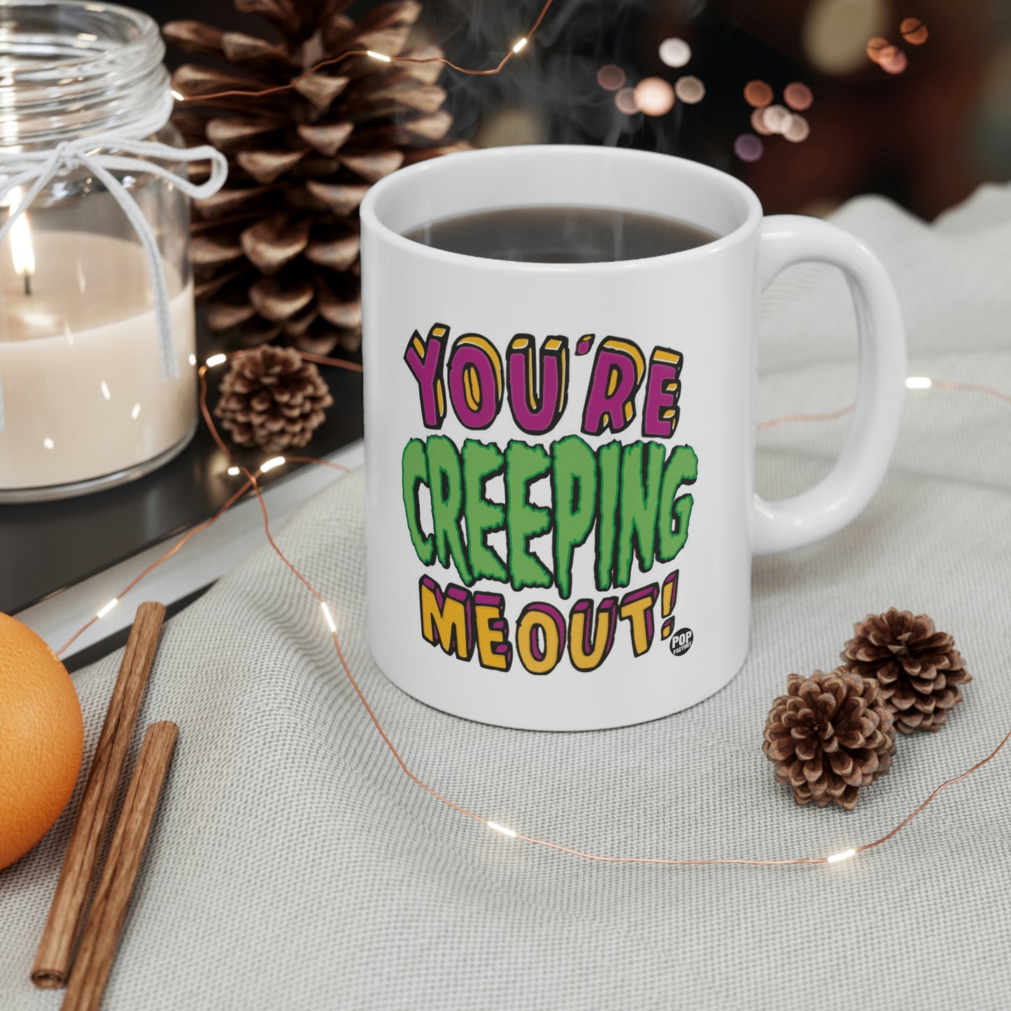 YOU'RE CREEPING ME OUT! COFFEE MUG