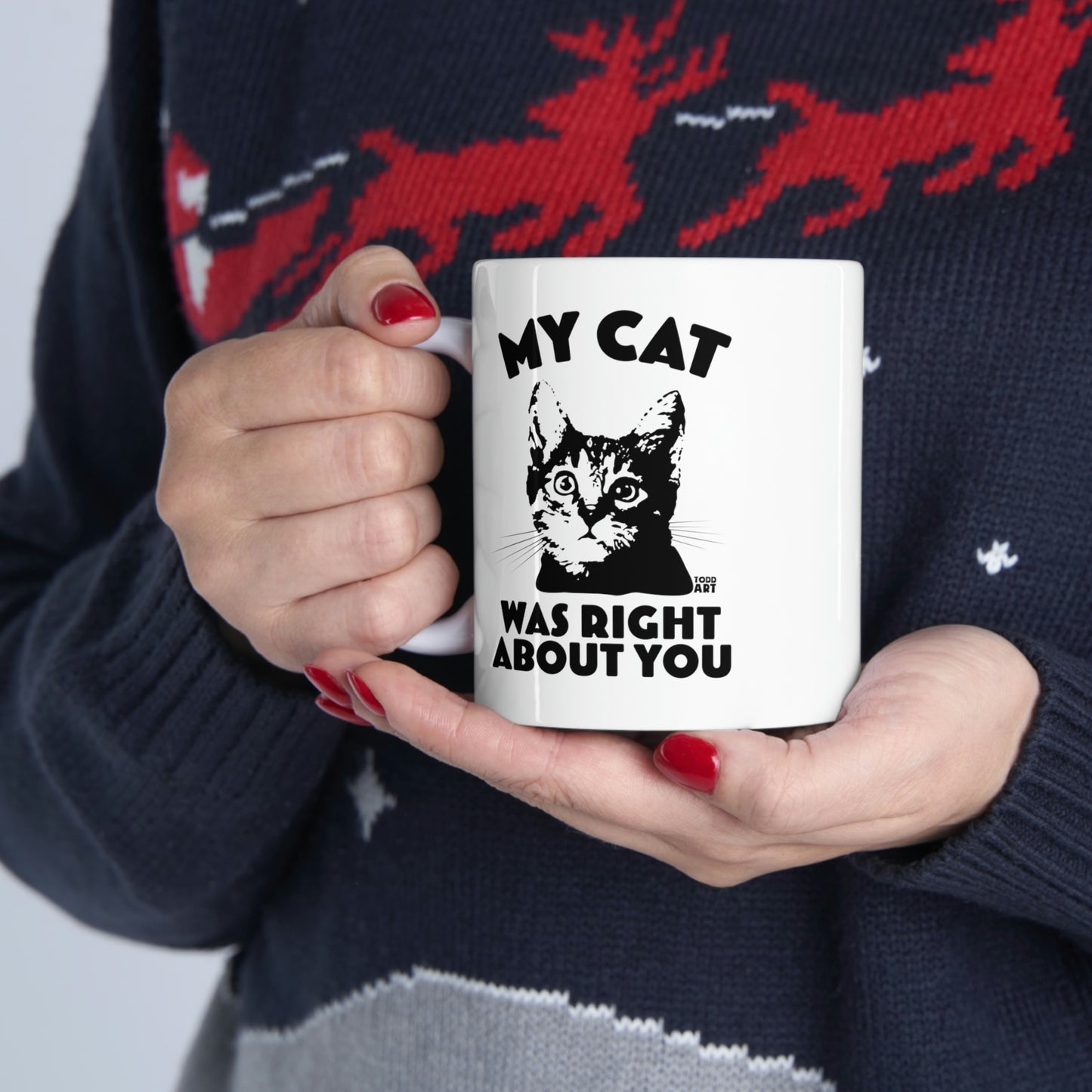 MY CAT WAS RIGHT ABOUT YOU COFFEE MUG