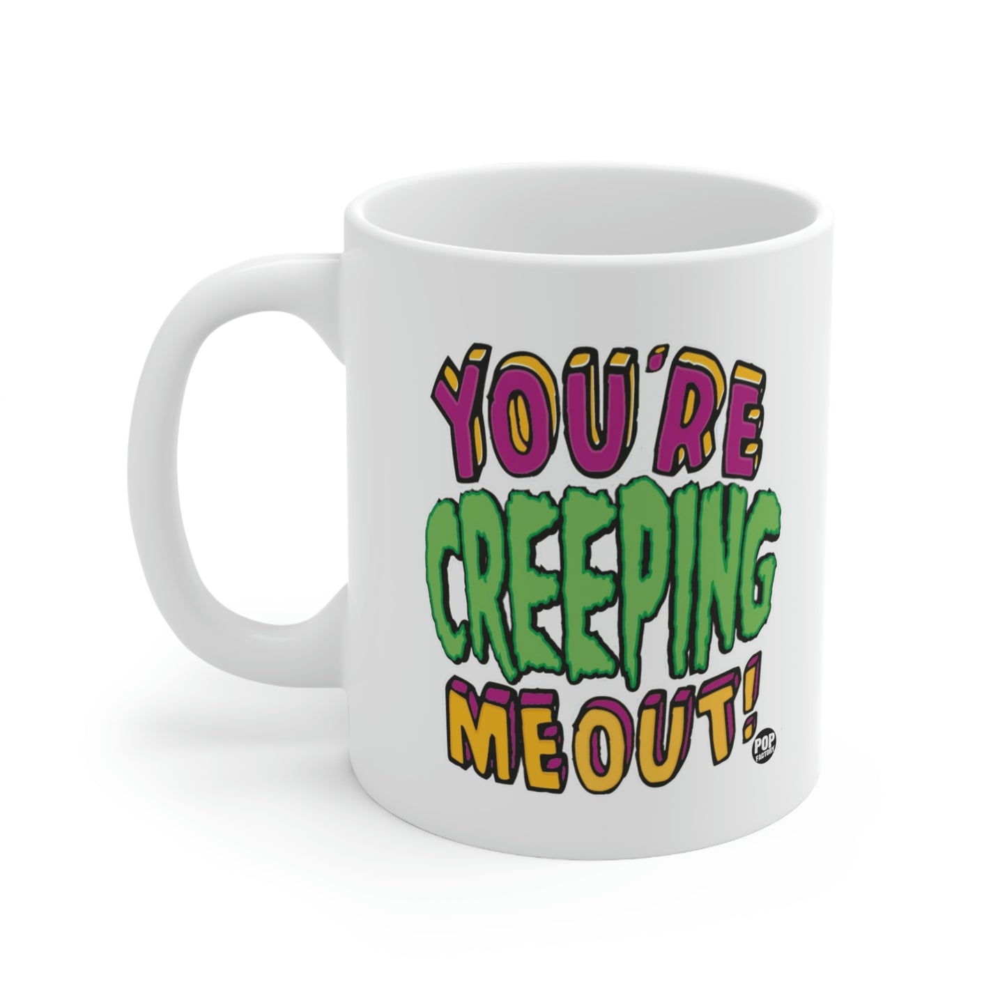 YOU'RE CREEPING ME OUT! COFFEE MUG