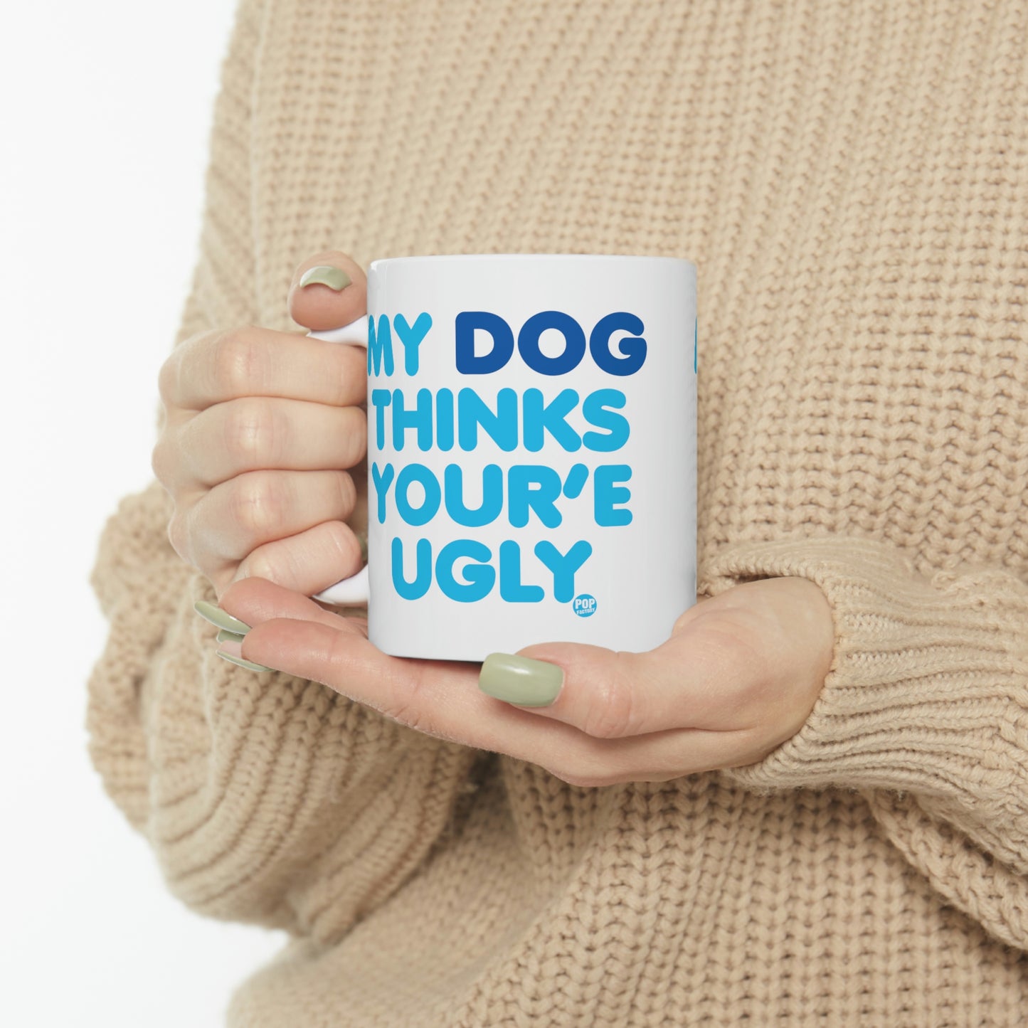 MY DOG THINKS YOU'RE UGLY COFFEE MUG