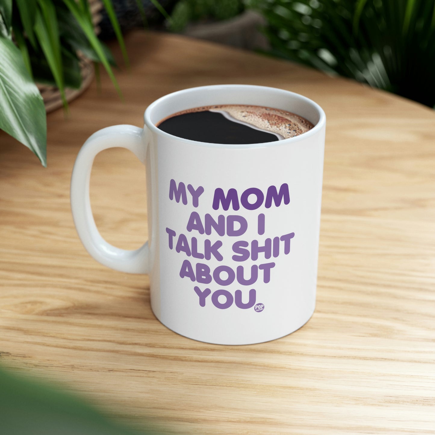 MY MOM AND I TALK SHIT AOBUT YOU COFFEE MUG