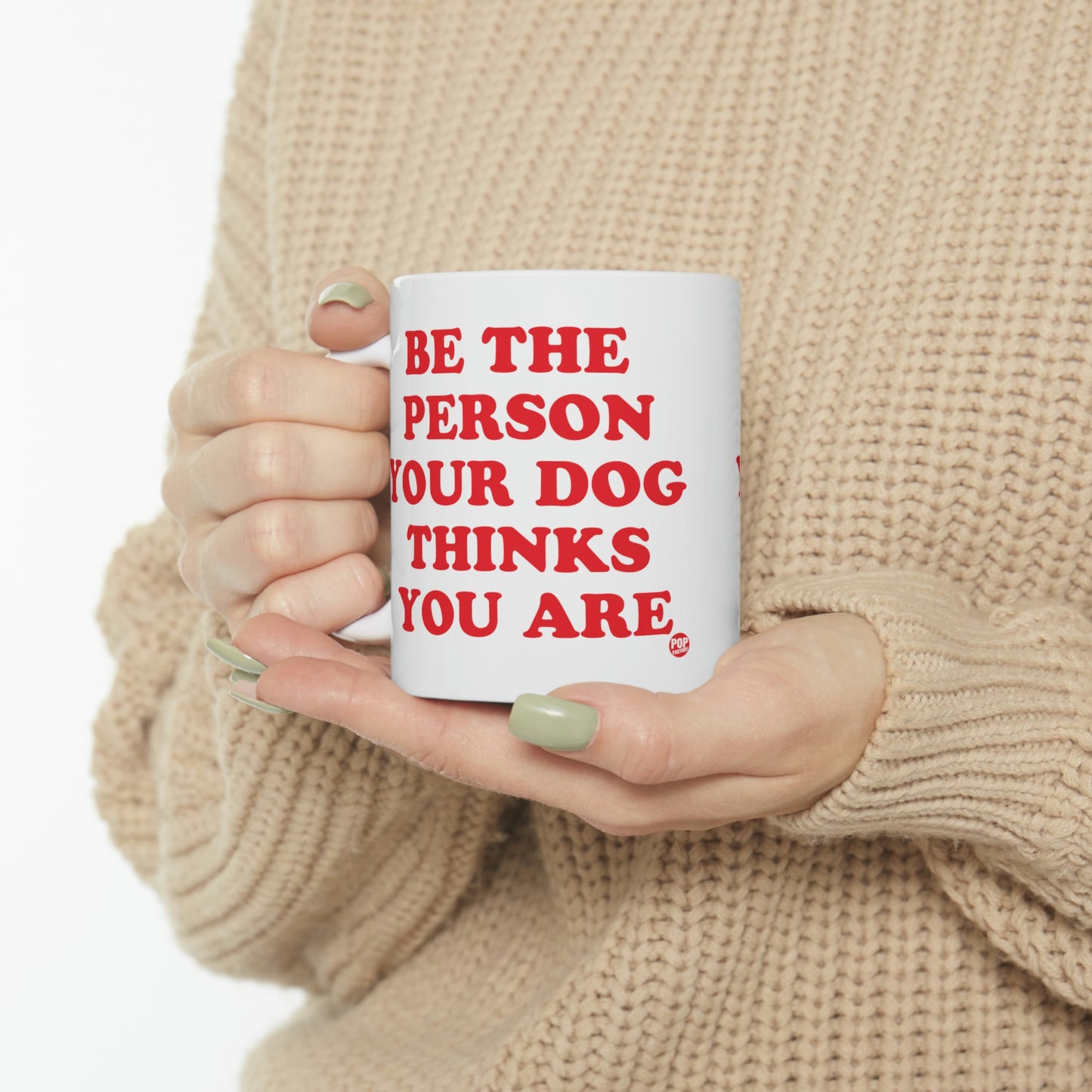 BE PERSON YOUR DOG THINKS YOU ARE COFFEE MUG