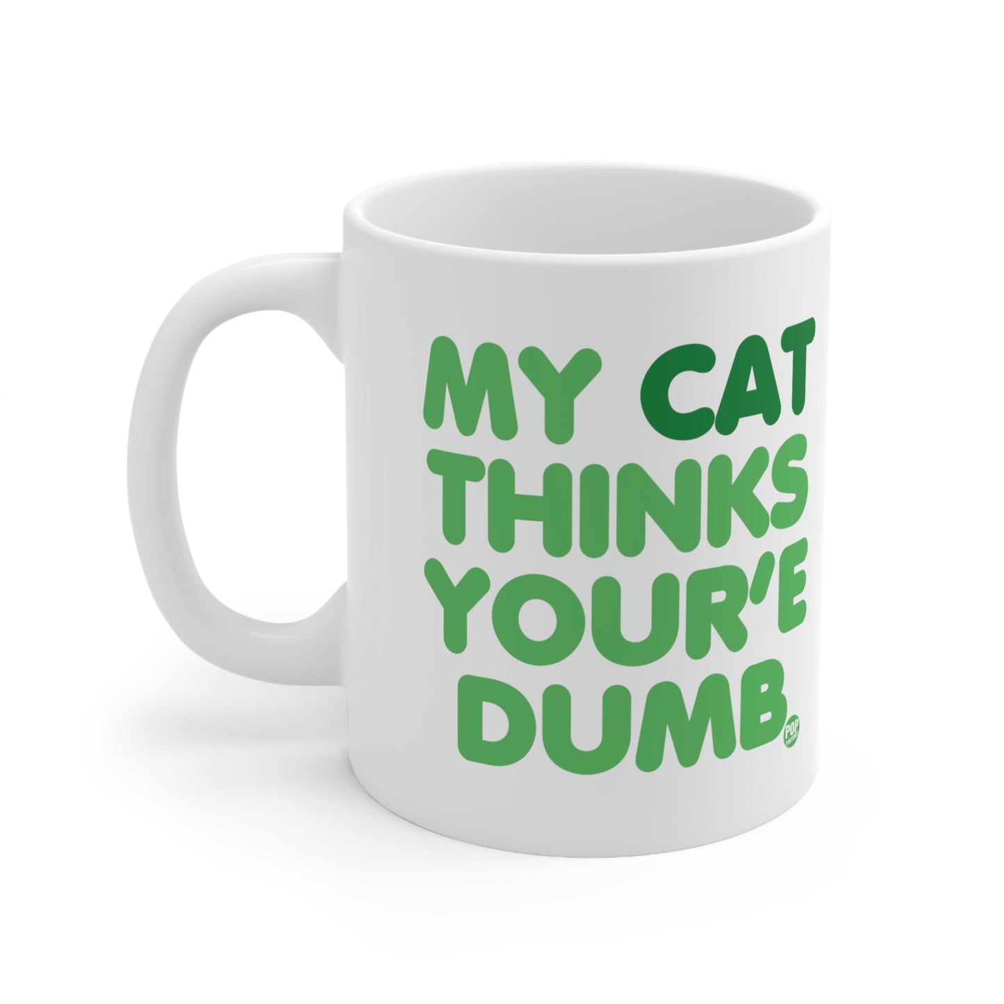 MY CAT THINKS YOU'RE DUMB COFFEE MUG