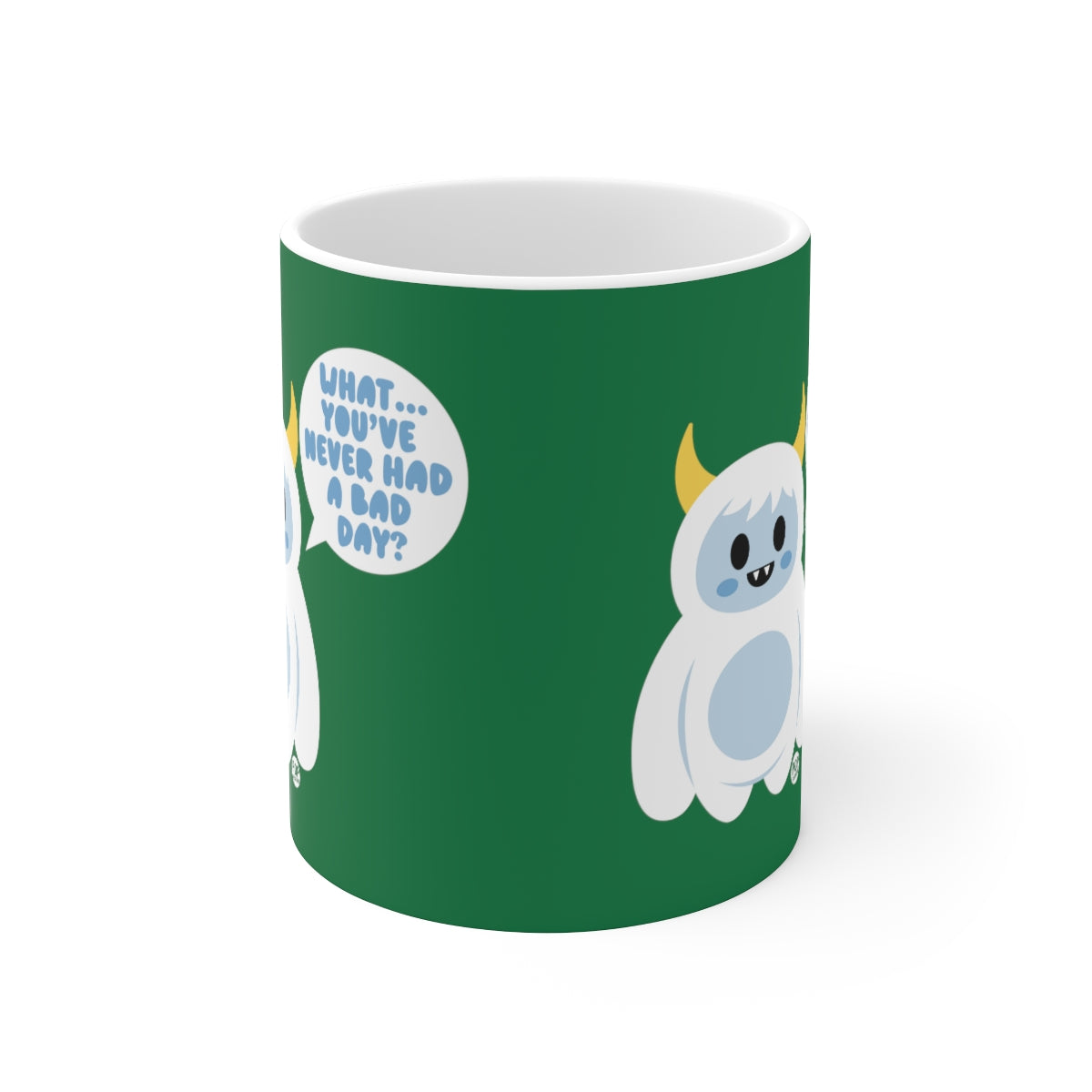 WHAT YOU'VE NEVER HAD A BAD DAY! COFFEE MUG