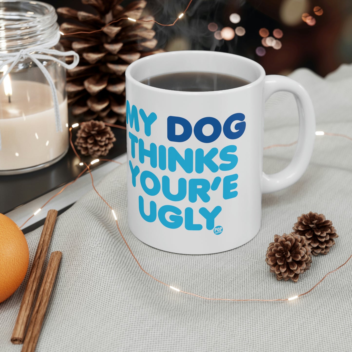 MY DOG THINKS YOU'RE UGLY COFFEE MUG