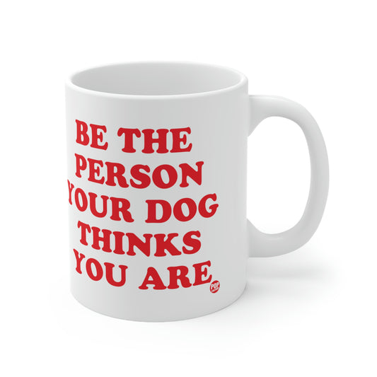 BE PERSON YOUR DOG THINKS YOU ARE COFFEE MUG