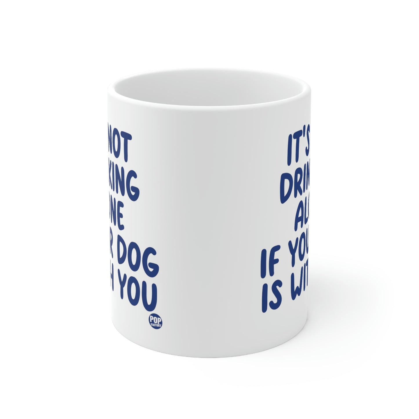 IT'S NOT DRINKING ALONE IF YOUR DOG IS WITH YOU COFFEE MUG