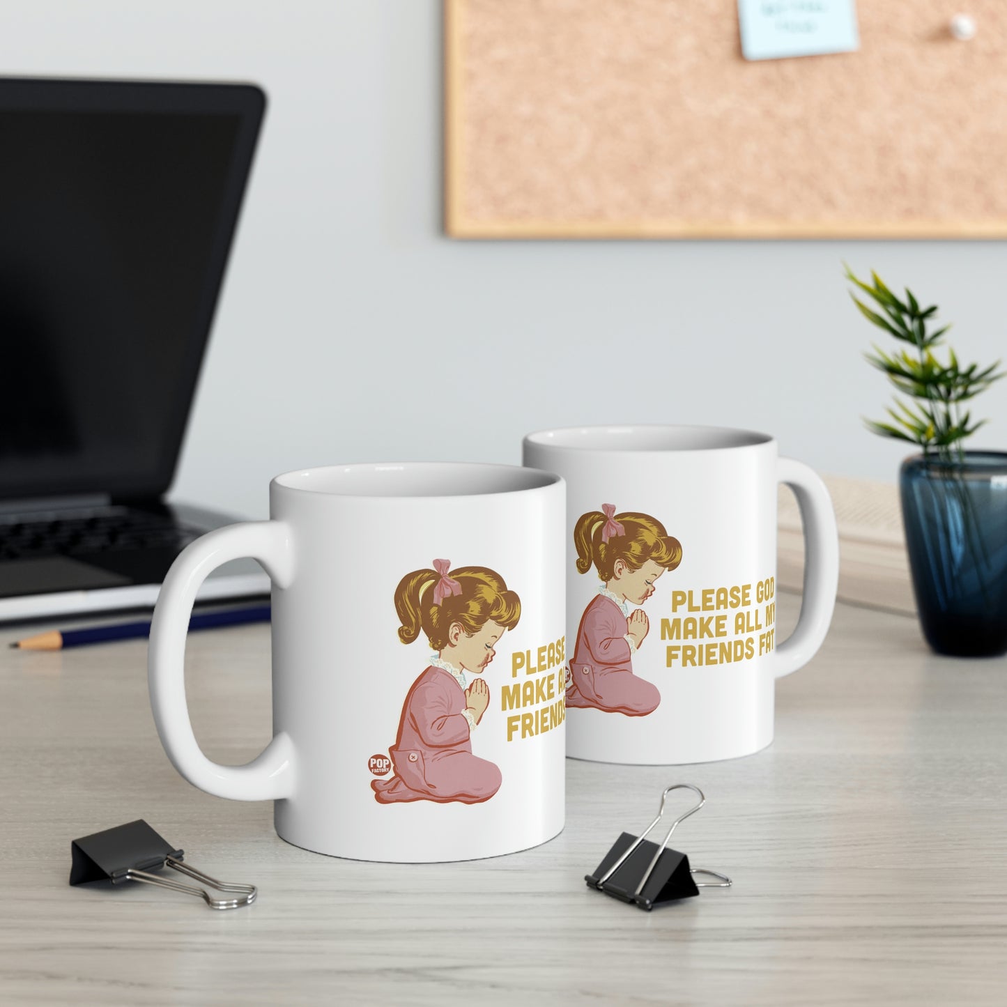 PLEASE GOD MAKE ALL M Y FRIENDS FAT COFFEE MUG