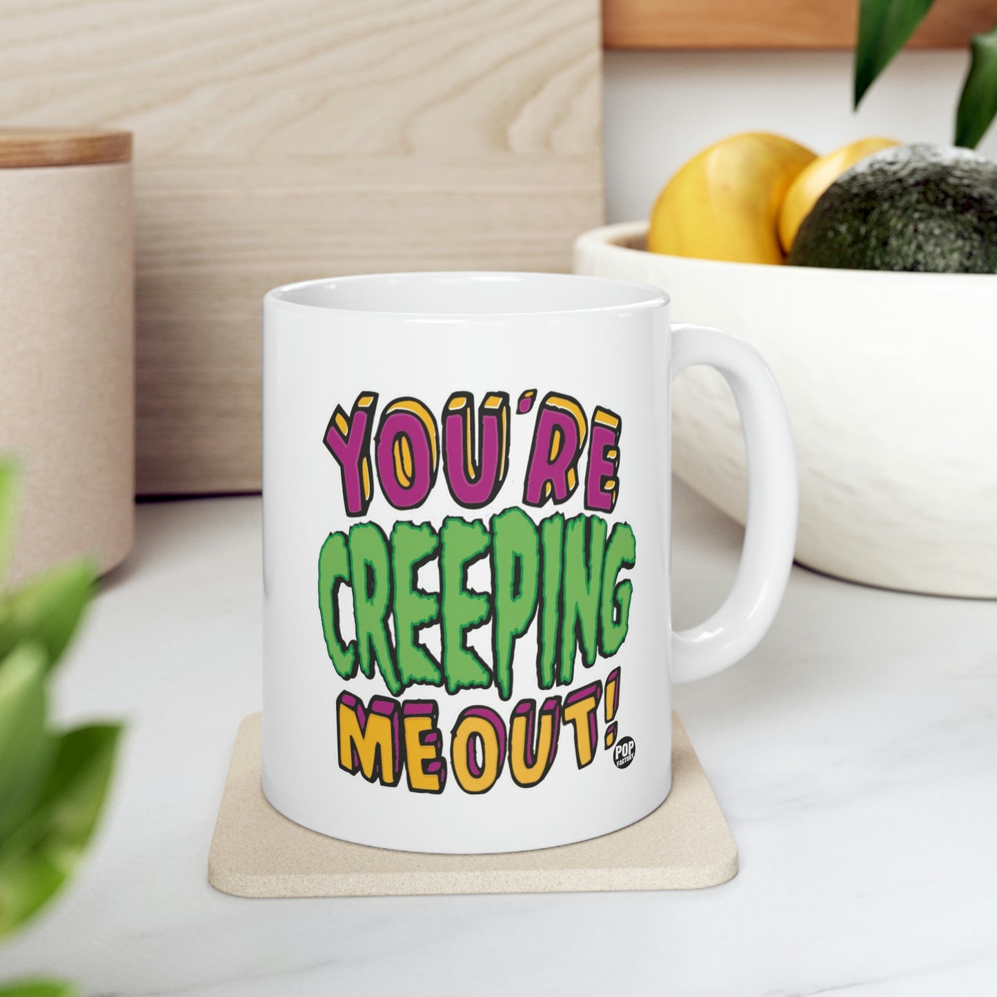 YOU'RE CREEPING ME OUT! COFFEE MUG