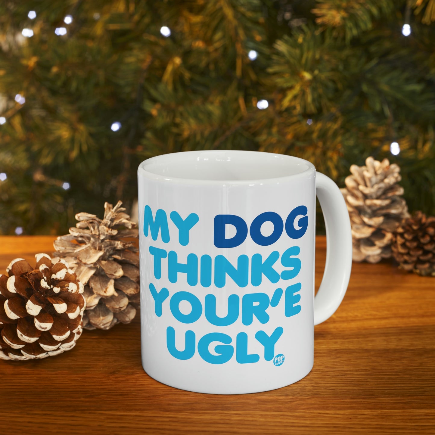 MY DOG THINKS YOU'RE UGLY COFFEE MUG