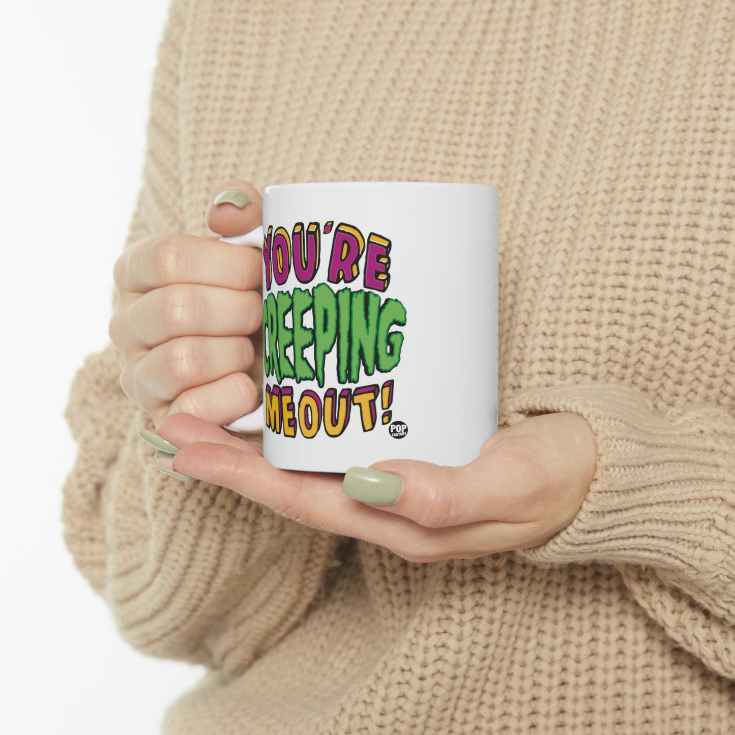 YOU'RE CREEPING ME OUT! COFFEE MUG