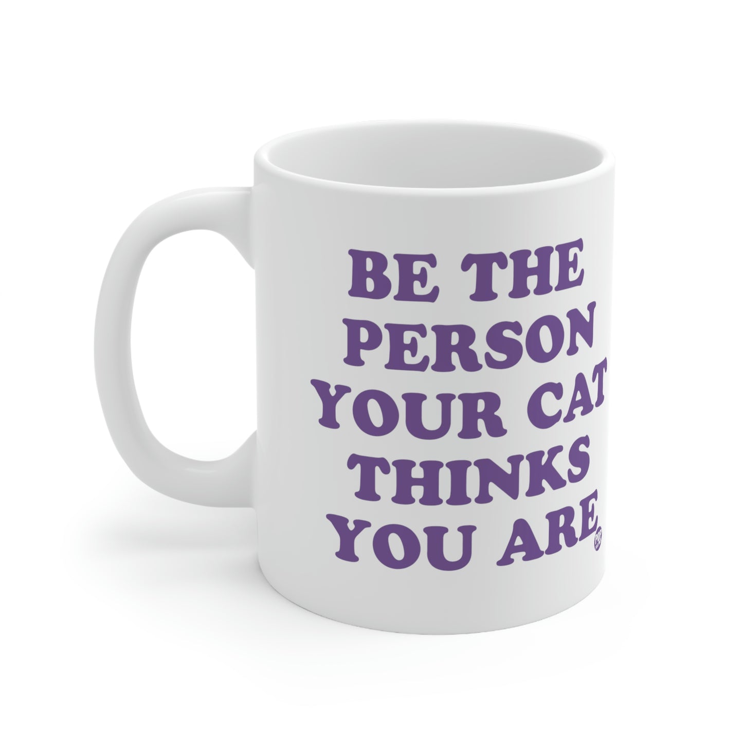 BE THE PERSON YOUR CAT THINKS YOU ARE COFFEE MUG