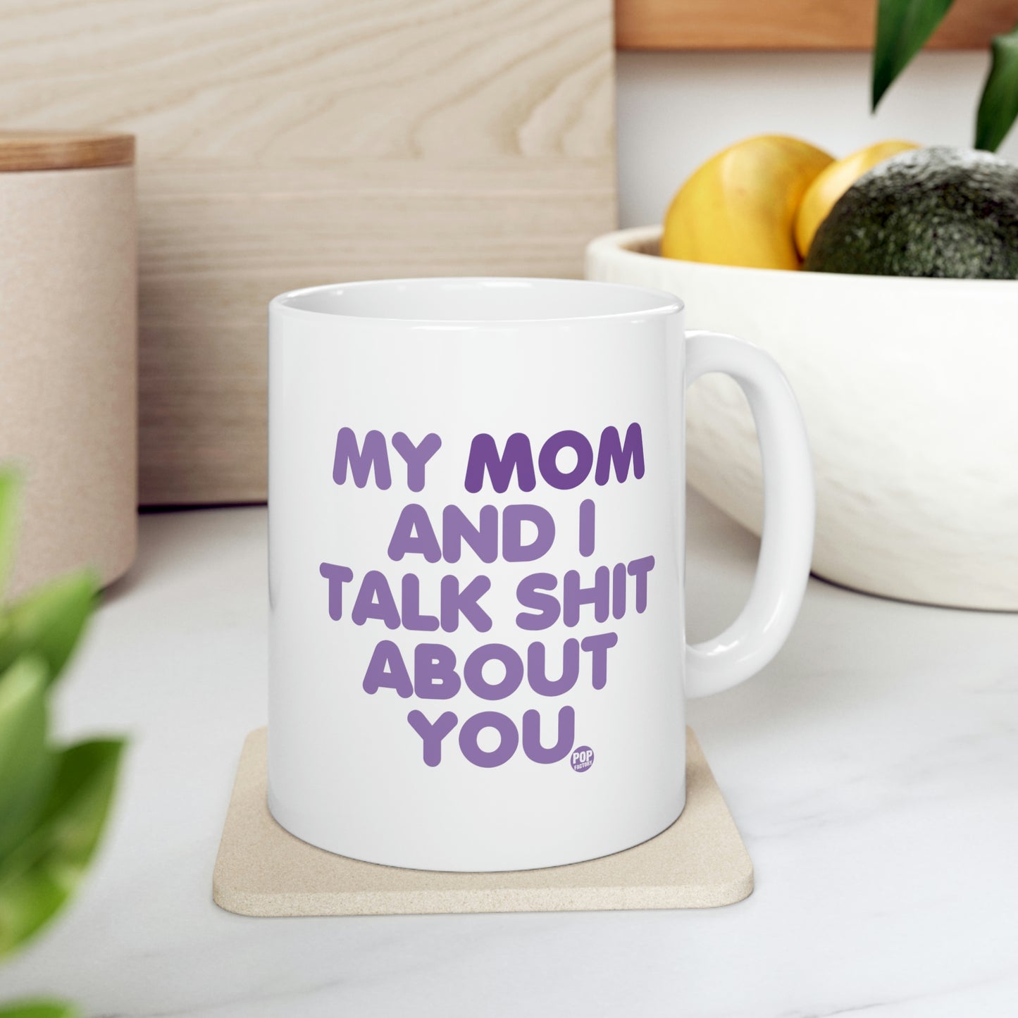 MY MOM AND I TALK SHIT AOBUT YOU COFFEE MUG