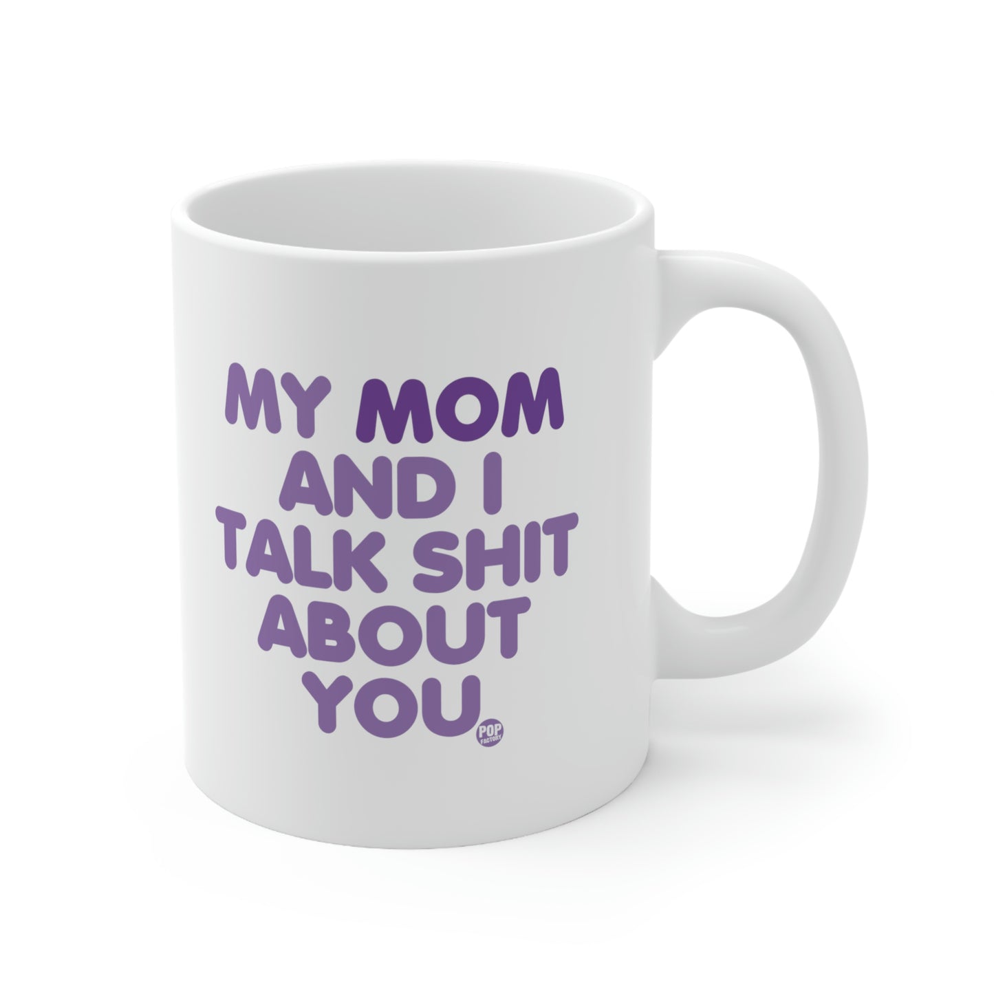 MY MOM AND I TALK SHIT ABOUT YOU COFFEE MUG