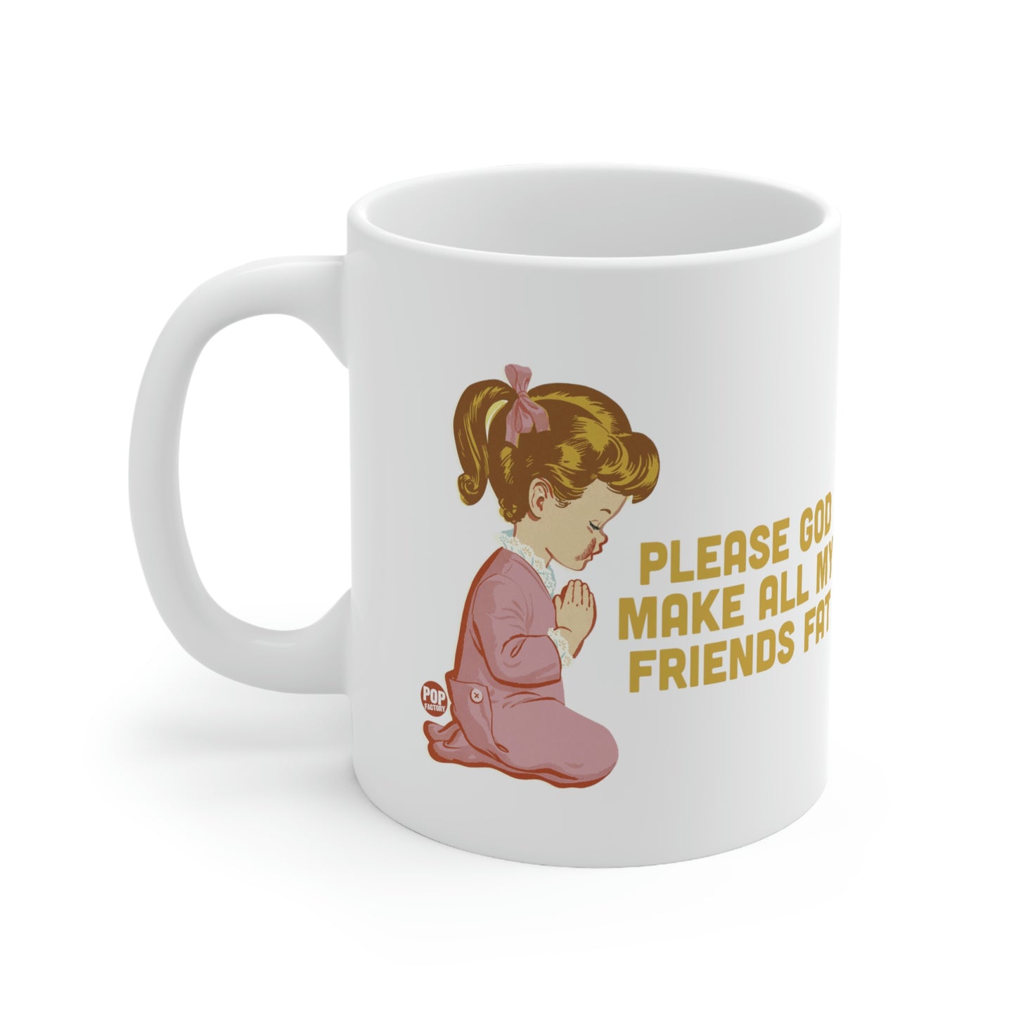 PLEASE GOD MAKE ALL M Y FRIENDS FAT COFFEE MUG