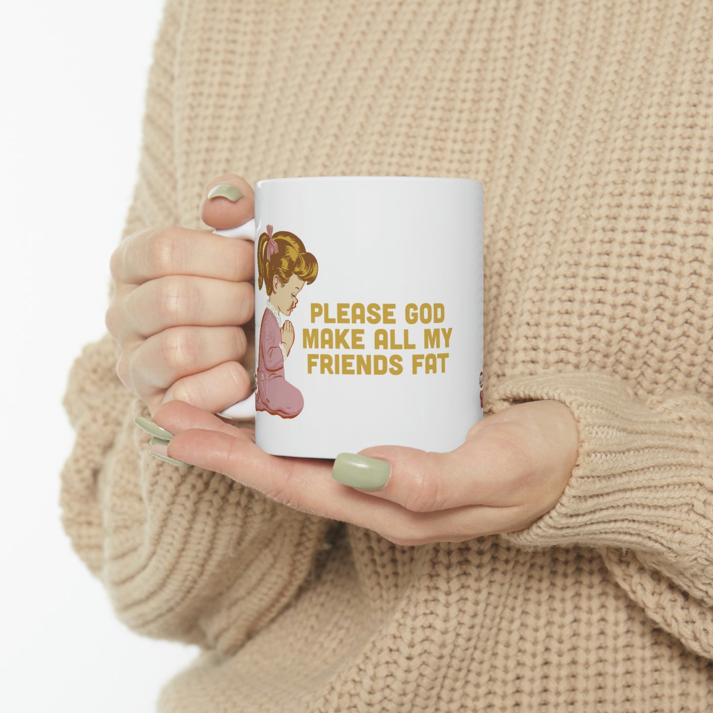 PLEASE GOD MAKE ALL M Y FRIENDS FAT COFFEE MUG