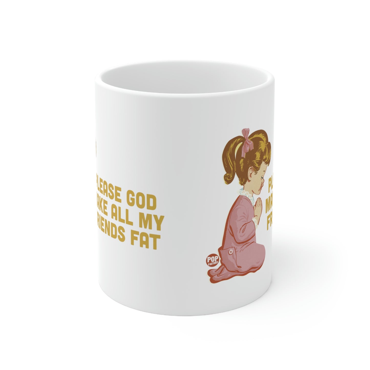 PLEASE GOD MAKE ALL M Y FRIENDS FAT COFFEE MUG