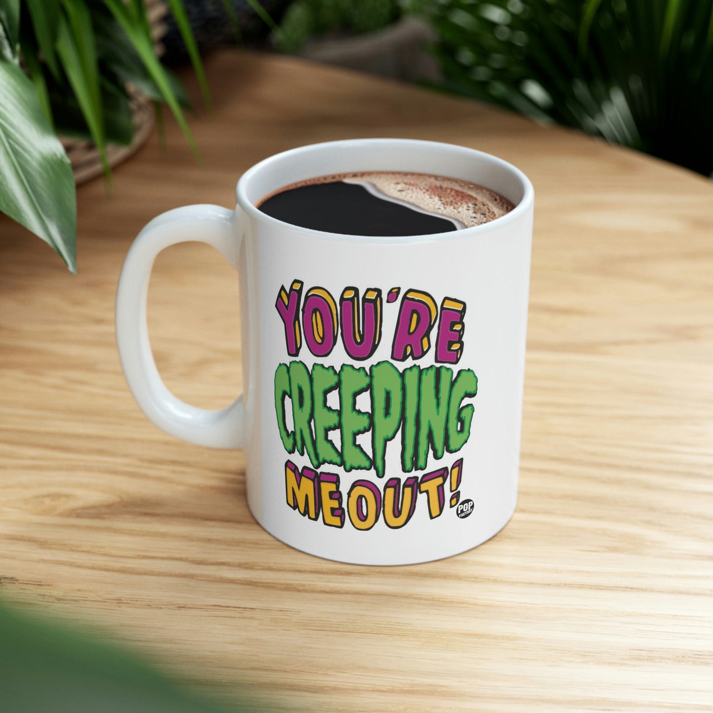 YOU'RE CREEPING ME OUT! COFFEE MUG