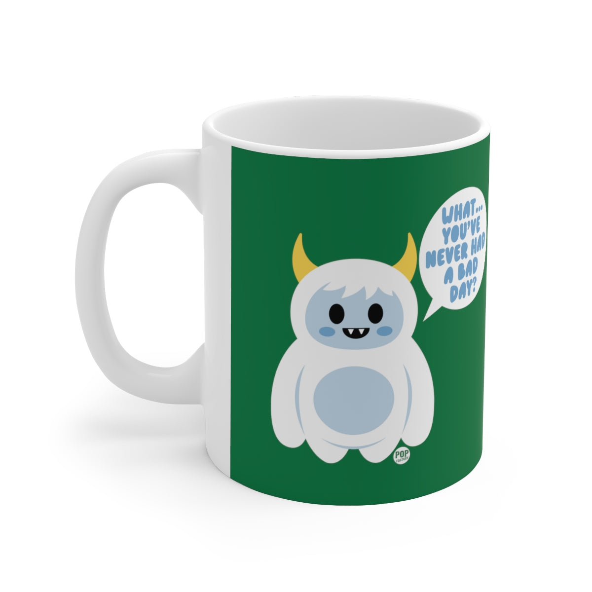 WHAT YOU'VE NEVER HAD A BAD DAY! COFFEE MUG