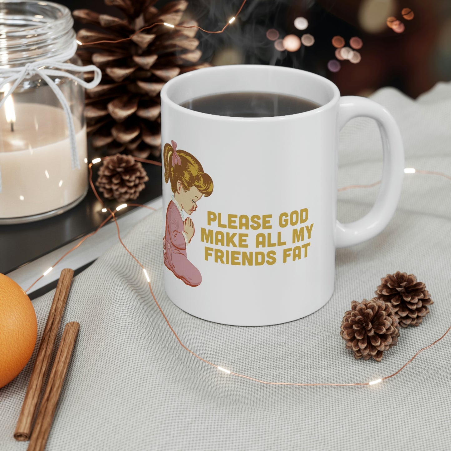 PLEASE GOD MAKE ALL M Y FRIENDS FAT COFFEE MUG