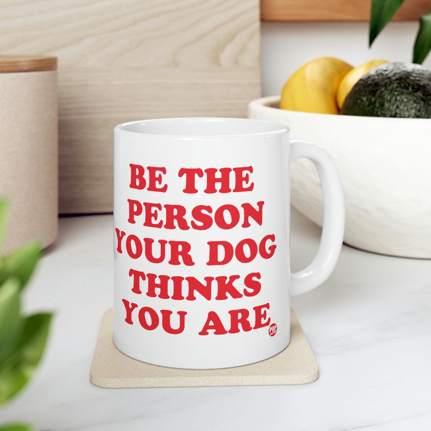 BE PERSON YOUR DOG THINKS YOU ARE COFFEE MUG